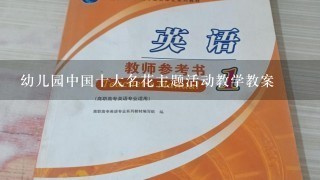 幼儿园中国十大名花主题活动教学教案